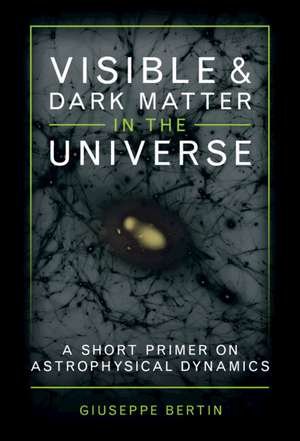 Visible and Dark Matter in the Universe: A Short Primer on Astrophysical Dynamics de Giuseppe Bertin