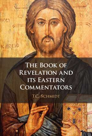 The Book of Revelation and its Eastern Commentators: Making the New Testament in the Early Christian World de Thomas Schmidt