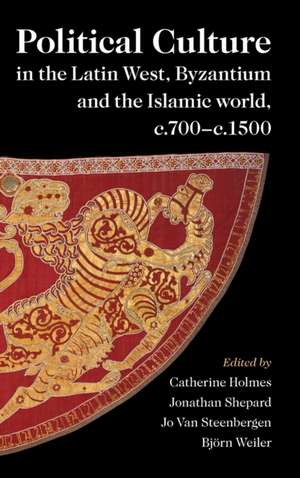 Political Culture in the Latin West, Byzantium and the Islamic World, c.700–c.1500: A Framework for Comparing Three Spheres de Catherine Holmes