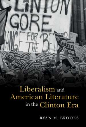 Liberalism and American Literature in the Clinton Era de Ryan M. Brooks