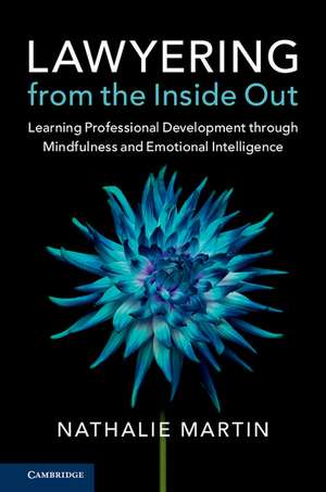 Lawyering from the Inside Out: Learning Professional Development through Mindfulness and Emotional Intelligence de Nathalie Martin