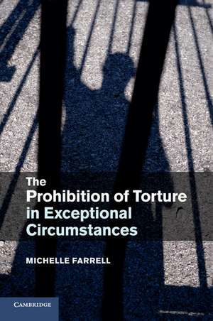 The Prohibition of Torture in Exceptional Circumstances de Michelle Farrell