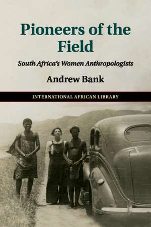 Pioneers of the Field: South Africa's Women Anthropologists de Andrew Bank