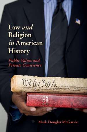 Law and Religion in American History: Public Values and Private Conscience de Mark Douglas McGarvie