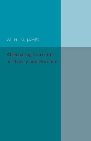 Alternating Currents in Theory and Practice de W. H. N. James