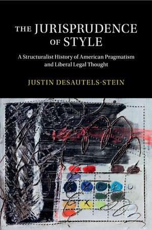 The Jurisprudence of Style: A Structuralist History of American Pragmatism and Liberal Legal Thought de Justin Desautels-Stein