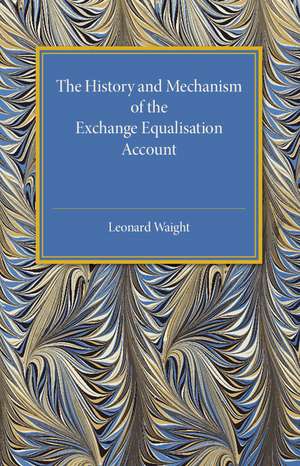 The History and Mechanism of the Exchange Equalisation Account de Leonard Waight