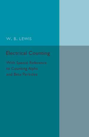 Electrical Counting: With Special Reference to Counting Alpha and Beta Particles de W. B. Lewis