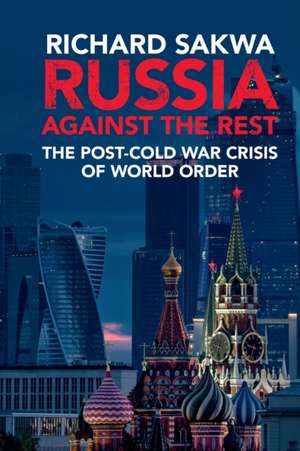 Russia Against the Rest: The Post-Cold War Crisis of World Order de Richard Sakwa