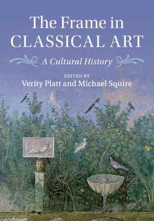 The Frame in Classical Art: A Cultural History de Verity Platt