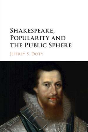 Shakespeare, Popularity and the Public Sphere de Jeffrey S. Doty