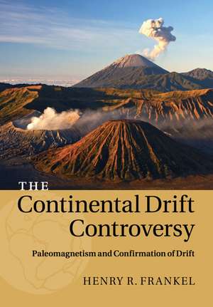 The Continental Drift Controversy: Volume 2, Paleomagnetism and Confirmation of Drift de Henry R. Frankel