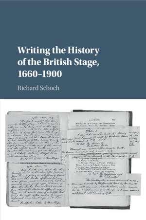 Writing the History of the British Stage: 1660–1900 de Richard Schoch