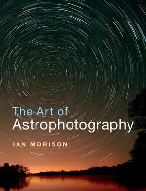 The Art of Astrophotography de Ian Morison