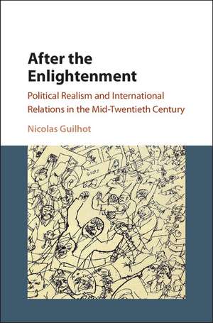 After the Enlightenment: Political Realism and International Relations in the Mid-Twentieth Century de Nicolas Guilhot