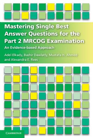 Mastering Single Best Answer Questions for the Part 2 MRCOG Examination: An Evidence-Based Approach de Adel Elkady