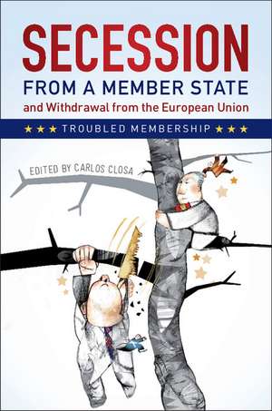 Secession from a Member State and Withdrawal from the European Union: Troubled Membership de Carlos Closa