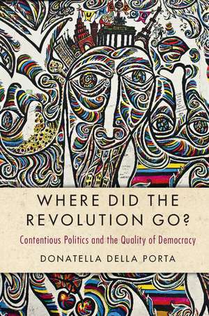 Where Did the Revolution Go?: Contentious Politics and the Quality of Democracy de Donatella Della Porta