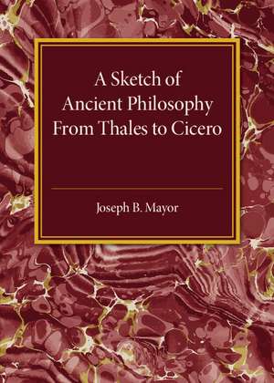 A Sketch of Ancient Philosophy: From Thales to Cicero de Joseph B. Mayor