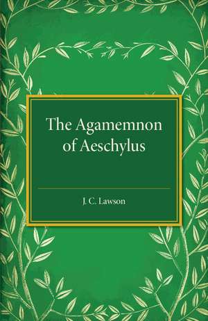 The Agamemnon of Aeschylus: A Revised Text with Introduction, Verse Translation, and Critical Notes de J. C. Lawson