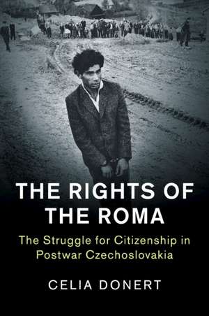 The Rights of the Roma: The Struggle for Citizenship in Postwar Czechoslovakia de Celia Donert