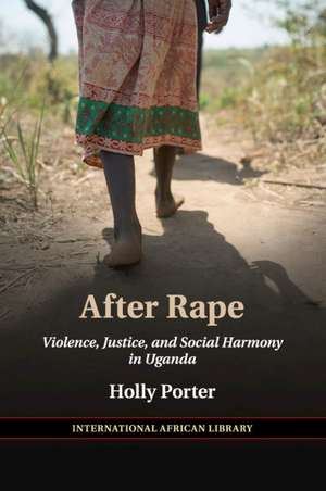 After Rape: Violence, Justice, and Social Harmony in Uganda de Holly Porter