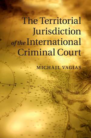 The Territorial Jurisdiction of the International Criminal Court de Michail Vagias