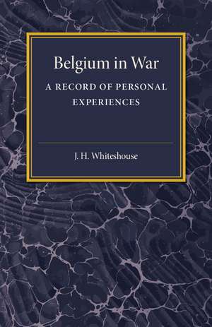 Belgium in War: A Record of Personal Experiences de J. H. Whitehouse