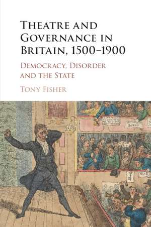 Theatre and Governance in Britain, 1500–1900: Democracy, Disorder and the State de Tony Fisher