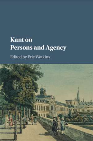 Kant on Persons and Agency de Eric Watkins