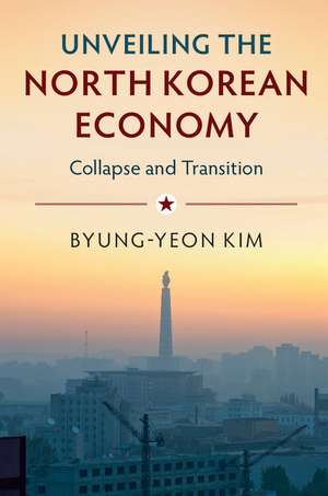 Unveiling the North Korean Economy: Collapse and Transition de Byung-Yeon Kim