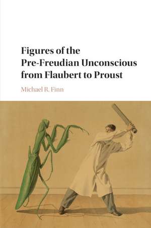 Figures of the Pre-Freudian Unconscious from Flaubert to Proust de Michael R. Finn