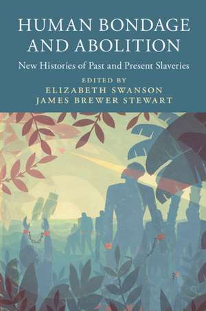 Human Bondage and Abolition: New Histories of Past and Present Slaveries de Elizabeth Swanson