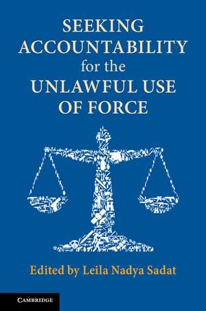 Seeking Accountability for the Unlawful Use of Force de Leila Nadya Sadat