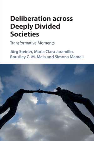 Deliberation across Deeply Divided Societies: Transformative Moments de Jürg Steiner