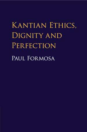 Kantian Ethics, Dignity and Perfection de Paul Formosa