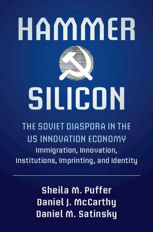 Hammer and Silicon: The Soviet Diaspora in the US Innovation Economy — Immigration, Innovation, Institutions, Imprinting, and Identity de Sheila M. Puffer