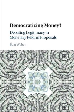 Democratizing Money?: Debating Legitimacy in Monetary Reform Proposals de Beat Weber