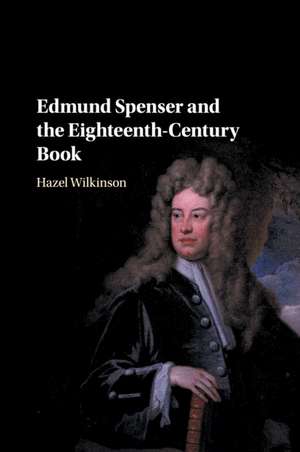 Edmund Spenser and the Eighteenth-Century Book de Hazel Wilkinson