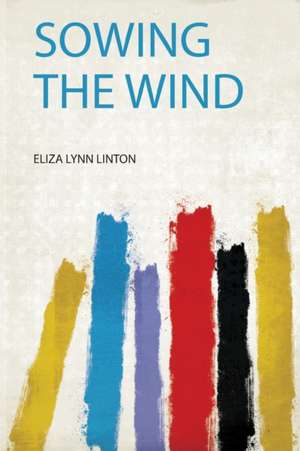 Sowing the Wind de Eliza Lynn Linton