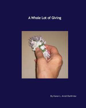 A Whole Lot of Giving de Karen L. Arndt Dewinter