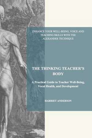 The Thinking Teacher's Body de Harriet Anderson