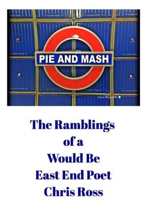 The Ramblings of a Would Be East End Poet de Chris Ross