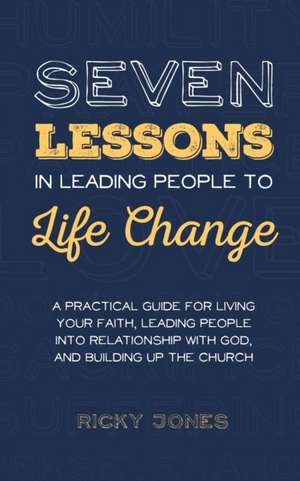 Seven Lessons in Leading People to Life Change de Ricky Jones