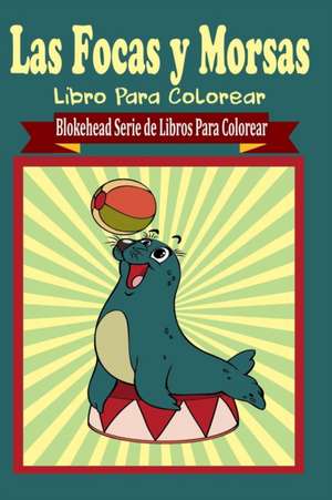 Las Focas y Morsas Libro Para Colorear de El Blokehead