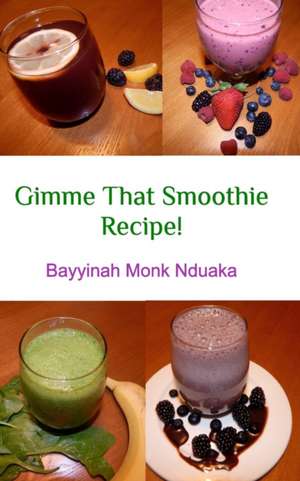 Gimme That Smoothie Recipe! de Bayyinah Monk-Nduaka