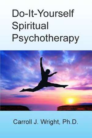 Do-It-Yourself Spiritual Psychotherapy de Dr Carroll J. Wright