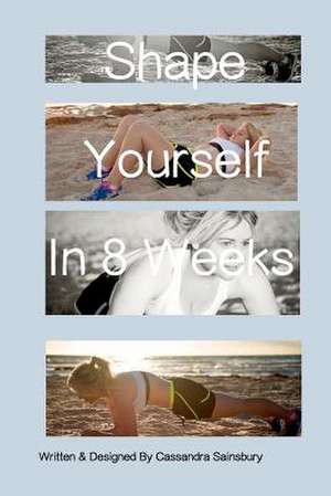 Shape Yourself in 8 Weeks de Cassandra Sainsbury