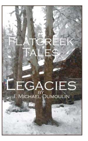 Flatcreek Tales, Legacies de J. Michael Dumoulin