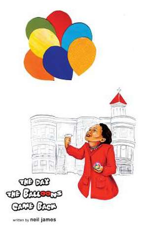 The Day the Balloons Came Back de Neil James